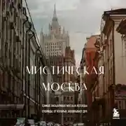 Постер книги Мистическая Москва. Самые загадочные места и легенды столицы, от которых захватывает дух
