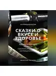 Вячеслав Пигарев - Сказки о вкусе и здоровье: Вдохновляющие рецепты сбалансированной нутрициологии