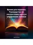 Сергей Лопатин - Время для перемен. Руководство по личностному росту и управлению жизнью
