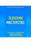 Андрей Миллиардов - Телеграм-мастерство. Как запустить успешный канал, привлечь подписчиков и заработать на контенте