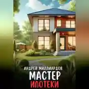 Постер книги Мастер ипотеки. Практическое руководство по выгодному получению ипотеки в России