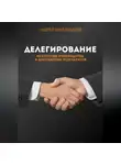 Андрей Миллиардов - Делегирование. Искусство Руководства и Достижения Результатов