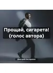 Дмитрий Нестеренко - Прощай, сигарета! (голос автора)