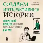 Постер книги Создаем интерактивные истории. Творческий процесс на примере визуальных новелл в играх