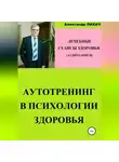 Александр Лихач - Аутотренинг в психологии здоровья. Лечебные сеансы для аудиозаписи