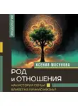 Ксения Мосунова - Род и отношения. Как история семьи влияет на личную жизнь?