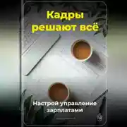 Постер книги Кадры решают всё: Настрой управление зарплатами