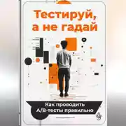 Постер книги Тестируй, а не гадай: Как проводить А/В-тесты правильно