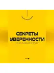 Андрей Миллиардов - Секреты уверенности. Как стать сильнее и смелее
