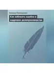 Наталья Пономарева - Как избежать ошибок в кадровом делопроизводстве