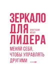Анастасия Мозер - Зеркало для лидера. Меняй себя, чтобы управлять другими