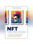 Артем Демиденко - NFT. Создаем. Продаем. Инвестируем. Как создать и продать собственный NFT. Как заработать на инвестициях в NFT. Истории успеха в NFT-сообществе