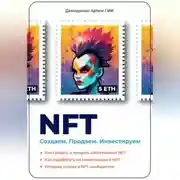 Постер книги NFT. Создаем. Продаем. Инвестируем. Как создать и продать собственный NFT. Как заработать на инвестициях в NFT. Истории успеха в NFT-сообществе