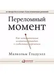 Малкольм Гладуэлл - Переломный момент. Как незначительные изменения приводят к глобальным переменам