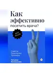 Татьяна Батенькова - Как эффективно посетить врача? Советы. Подсказки. Примеры