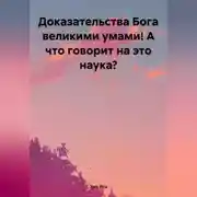 Постер книги Доказательства Бога великими умами! А что говорит на это наука?