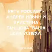 Постер книги RRTV PODCAST – АНДРЕЙ ИЛЬИН И КРИСТИНА ТАНЦЮРА «ВАША ЦЕНА УСПЕХА»