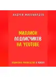 Андрей Миллиардов - Миллион подписчиков на YouTube. Пошаговое руководство к успеху