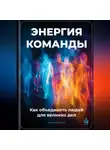 Артем Демиденко - Энергия команды: Как объединять людей для великих дел