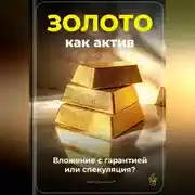 Постер книги Золото как актив: Вложение с гарантией или спекуляция?