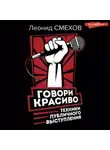 Леонид Смехов - Говори красиво: техники публичного выступления