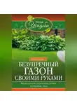Анна Зорина - Безупречный газон своими руками. Виды газонов, подготовка почвы, удобрения, уход