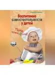 Ольга Вологодская - Воспитание самостоятельности у детей. Мама, можно я сам?!