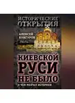 Алексей Кунгуров - Киевской Руси не было. О чём молчат историки