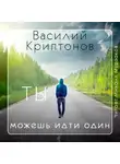 Василий Криптонов - Ты можешь идти один