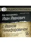 Николай Гоголь - Как поссорились Иван Иванович с Иваном Никифоровичем (спектакль)
