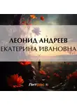 Леонид Андреев - Екатерина Ивановна