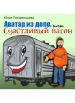 Юлия Погорельцева - Аватар из депо, или Счастливый вагон
