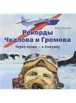 Вадим Худяков - Рекорды Чкалова и Громова. Через полюс – в Америку