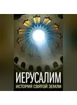 Андрей Муравьев - Иерусалим. История Святой Земли (сборник)