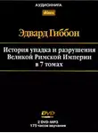 Эдвард Гиббон - История упадка и разрушения Римской Империи. Том 7