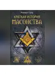 Роберт Гулд - Краткая история масонства