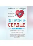 Ирина Пигулевская - Здоровое сердце. Залог активности и вечной молодости. Аритмия. Инфаркт. Кардиомиопатия…