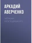 Аркадий Аверченко - Записки простодушного