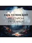 Глеб Успенский - На старом пепелище