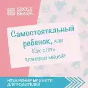 Постер книги Саммари книги «Самостоятельный ребенок, или Как стать „ленивой мамой“»