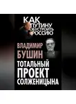 Владимир Бушин - Тотальный проект Солженицына