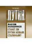 Максим Калашников - Станет ли Путин новым Сталиным?