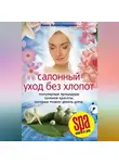 Анна Александрова - Салонный уход без хлопот. Популярные процедуры салонов красоты, которые можно делать дома