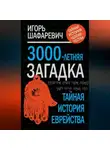 Игорь Шафаревич - 3000-летняя загадка. Тайная история еврейства