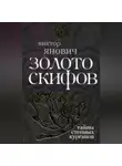 Виктор Янович - Золото скифов: тайны степных курганов