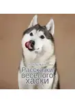 Любовь Васютина - Рассказки веселого хаски