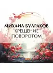 Михаил Булгаков - Крещение поворотом