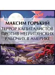 Максим Горький - Террор капиталистов против негритянских рабочих в Америке