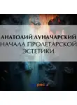  Анатолий Луначарский - Начала пролетарской эстетики