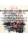 Владимир Одоевский - Деревянный гость, или Сказка об очнувшейся кукле и господине Кивакеле